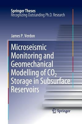 Microseismic Monitoring and Geomechanical Modelling of Co2 Storage in Subsurface Reservoirs by Verdon, James P.