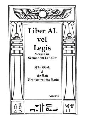 Liber AL vel Legis Versus in Sermonem Latinum: The Book of the Law Translated into Latin by Aiwass