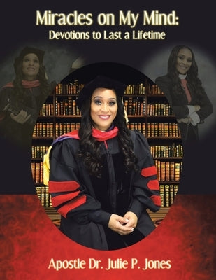 Miracles on My Mind! Devotions to Last a Lifetime...: Deliverance from Church Hurt and the Occult... Walking in the Super Natural Power of God by Jones, Apostle Julie P.