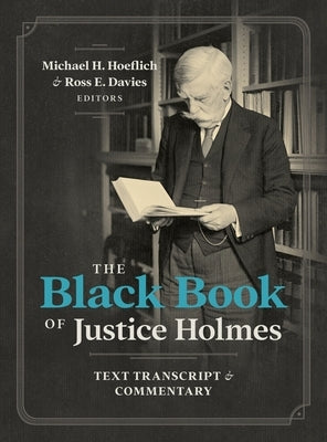 The Black Book of Justice Holmes: Text Transcript & Commentary by Hoeflich, Michael H.