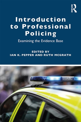 Introduction to Professional Policing: Examining the Evidence Base by Pepper, Ian K.