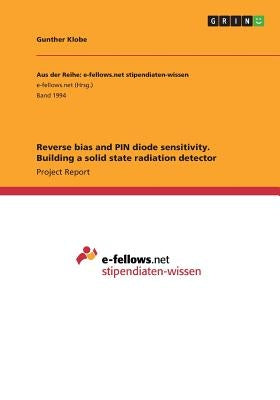 Reverse bias and PIN diode sensitivity. Building a solid state radiation detector by Klobe, Gunther
