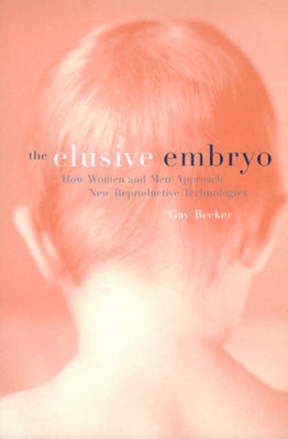 The Elusive Embryo: How Women and Men Approach New Reproductive Technologies by Becker, Gay