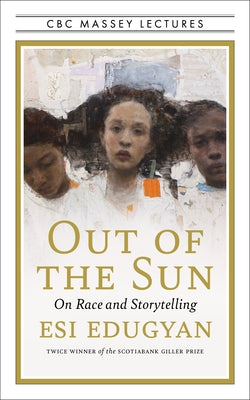 Out of the Sun: On Race and Storytelling by Edugyan, Esi