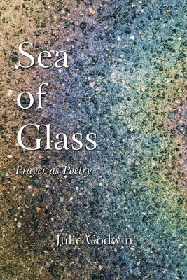 Sea of Glass: Prayer as Poetry by Godwin, Julie
