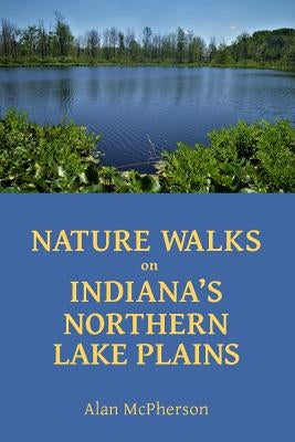 Nature Walks on Indiana's Northern Lake Plains by McPherson, Alan