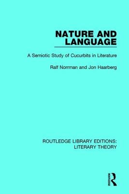 Nature and Language: A Semiotic Study of Cucurbits in Literature by Norrman, Ralf