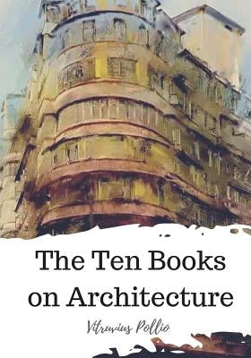 The Ten Books on Architecture by Morgan, Morris H.