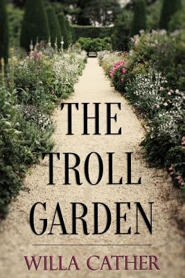 The Troll Garden by Cather, Willa