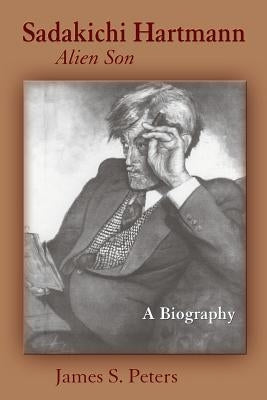 Sadakichi Hartmann, Alien Son: A Biography by Peters, James S.