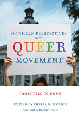 Southern Perspectives on the Queer Movement: Committed to Home by Morris, Sheila R.