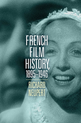 French Film History, 1895-1946: Volume 1 by Neupert, Richard