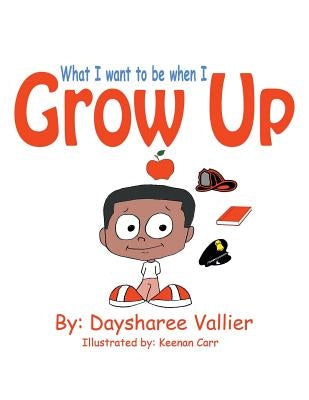 What I Want to Be When I Grow Up by Vallier, Daysharee