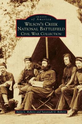 Wilson's Creek National Battlefield: Civil War Collection by Roberts, Anita L.
