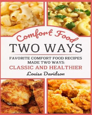 Comfort Food Two Ways ***Black and White Edition***: Favorite Comfort Food Made Two Ways: Classic and Healthier by Davidson, Louise