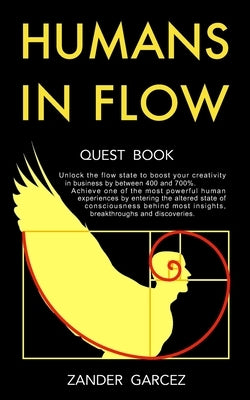 Humans In Flow: Unlock the flow state to boost your creativity in business by between 400 and 700%. Achieve one of the most powerful h by Garcez, Zander