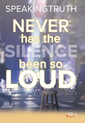 Never Has the Silence Been so Loud: In Verse and in Lyric by Truth, Speaking