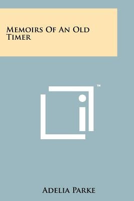 Memoirs Of An Old Timer by Parke, Adelia