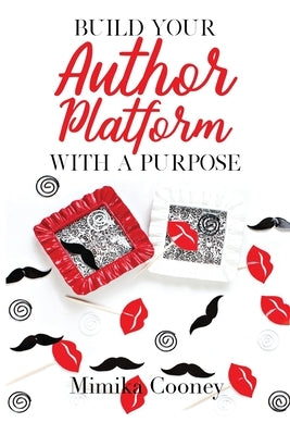 Build Your Author Platform with a Purpose: Marketing Strategies for Writers by Cooney, Mimika