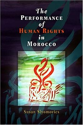 The Performance of Human Rights in Morocco by Slyomovics, Susan