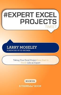 # EXPERT EXCEL PROJECTS tweet Book01: Taking Your Excel Project From Start To Finish Like An Expert by Moseley, Larry