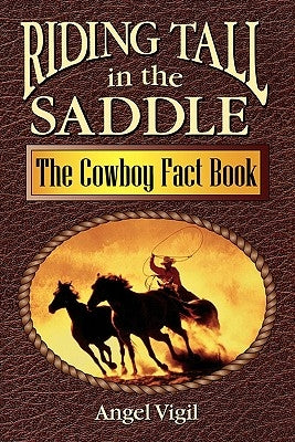 Riding Tall in the Saddle: The Cowboy Fact Book by Vigil, Angel