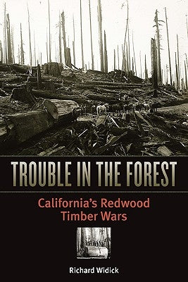 Trouble in the Forest: California's Redwood Timber Wars by Widick, Richard