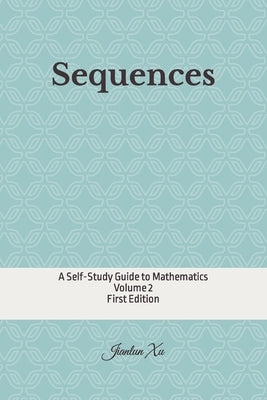 Sequences: A Self-Study Guide to Mathematics by Xu, Jianlun