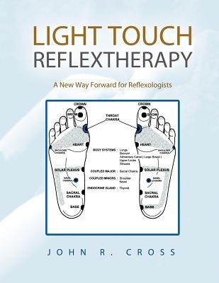 Light Touch Reflextherapy: A New Way Forward for Reflexologists by Cross, John R.