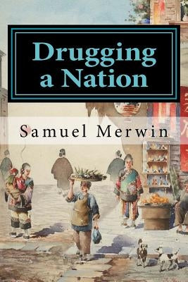 Drugging a Nation by Merwin, Samuel