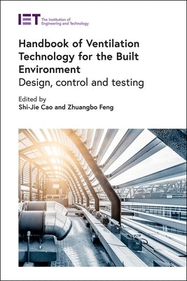 Handbook of Ventilation Technology for the Built Environment: Design, Control and Testing by Cao, Shi-Jie