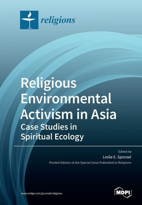 Religious Environmental Activism in Asia: Case Studies in Spiritual Ecology by Sponsel, Leslie E.