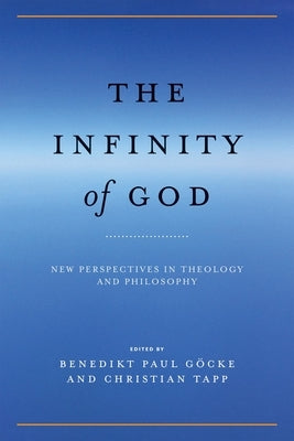 The Infinity of God: New Perspectives in Theology and Philosophy by Göcke, Benedikt Paul