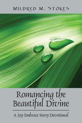 Romancing the Beautiful Divine: A Joy Embrace Story Devotional by Stokes, Mildred M.