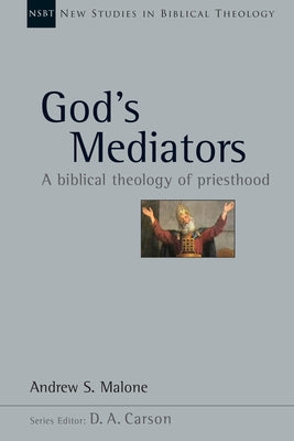 God's Mediators: A Biblical Theology of Priesthood by Malone, Andrew S.