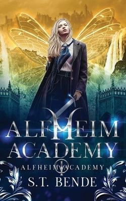 Alfheim Academy: Alfheim Academy: Book One by Bende, S. T.