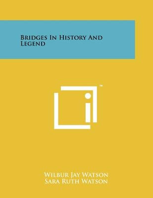 Bridges in History and Legend by Watson, Wilbur Jay