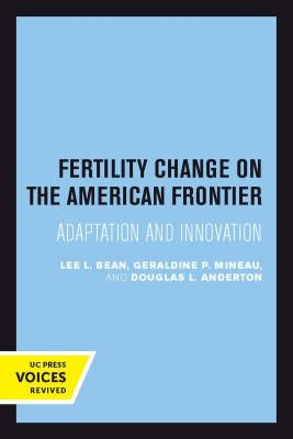 Fertility Change on the American Frontier: Adaptation and Innovationvolume 5 by Bean, Lee L.