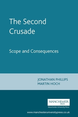 The Second Crusade: Scope and Consequences by Phillips, Jonathan