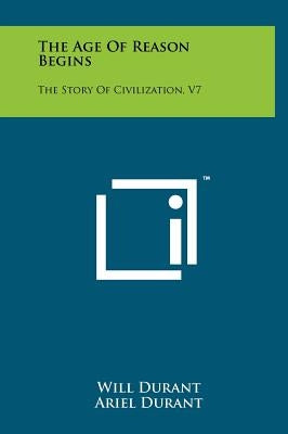 The Age Of Reason Begins: The Story Of Civilization, V7 by Durant, Will