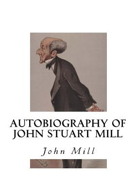 Autobiography of John Stuart Mill by Mill, John Stuart