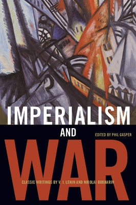 Imperialism and War: Classic Writings by V.I. Lenin and Nikolai Bukharin by Gasper, Phil