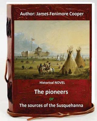 The Pioneers, or The Sources of the Susquehanna; a Descriptive Tale is a historical NOVEL by American writer James Fenimore Cooper. by Cooper, James Fenimore