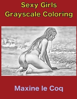 Sexy Girls Grayscale - Adult Coloring Book by Le Coq, Maxine