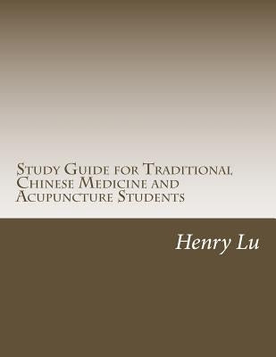 Study Guide for Traditional Chinese Medicine and Acupuncture Students by Lu, Henry C.