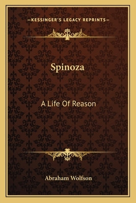 Spinoza: A Life of Reason by Wolfson, Abraham