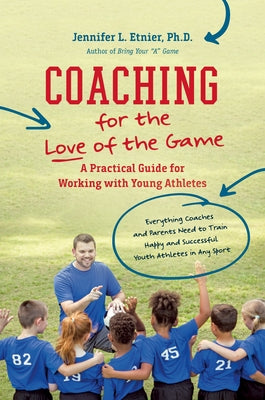 Coaching for the Love of the Game: A Practical Guide for Working with Young Athletes by Etnier, Jennifer L.