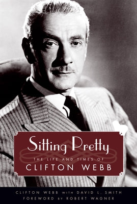 Sitting Pretty: The Life and Times of Clifton Webb by Webb, Clifton