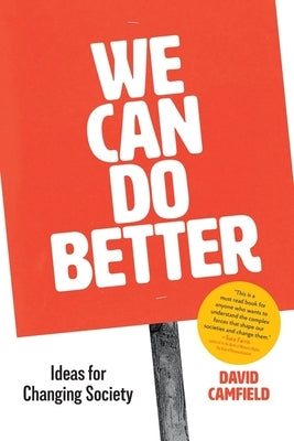 We Can Do Better: Ideas for Changing Society by Camfield, David