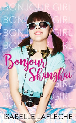 Bonjour Shanghai: Bonjour Girl by Laflèche, Isabelle